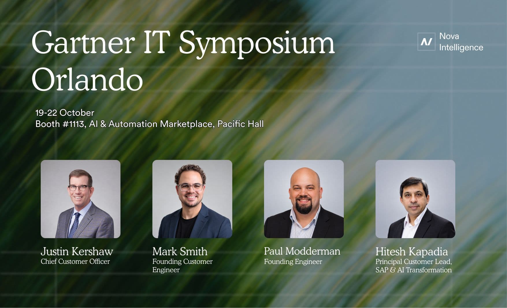 Nova at Gartner IT Symposium Orlando, 19–22 October: Booth 1113 in the AI & Automation Marketplace, Pacific Hall. Meet Justin Kershaw, Mark Smith, Paul Modderman, and Hitesh Kapadia.